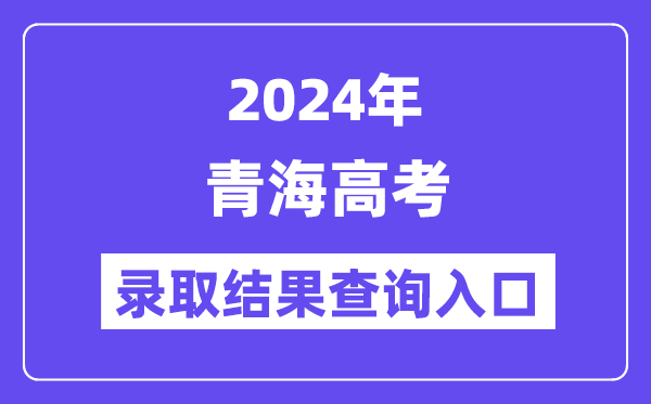 2024年青海高考录取结果查询入口(http://www.qhjyks.com/)