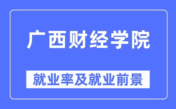 广西财经学院就业率及就业前景怎么样,好就业吗?