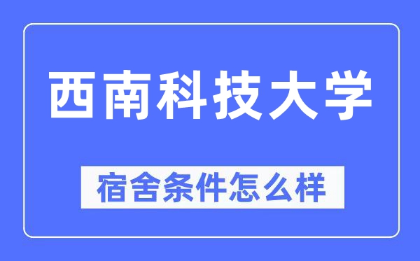 西南科技大学宿舍条件怎么样,有空调和独立卫生间吗?(附宿舍图片)