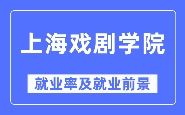 上海戏剧学院就业率及就业前景怎么样,好就业吗?