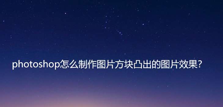 ps怎样做出凸起的图片? ps制作图片方块凸出图片效果的技巧