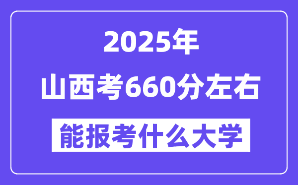 2025年山西考660分左右能报考上什么大学?附位次排名对照表