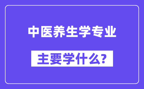 中医养生学专业主要学什么?附中医养生学专业课程目录