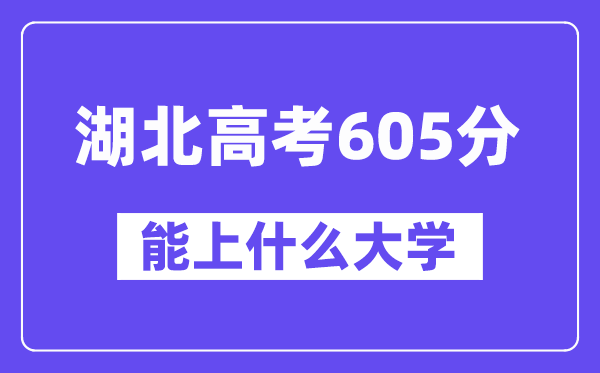 湖北高考605分左右能上什么大学？附605分大学名单一览表