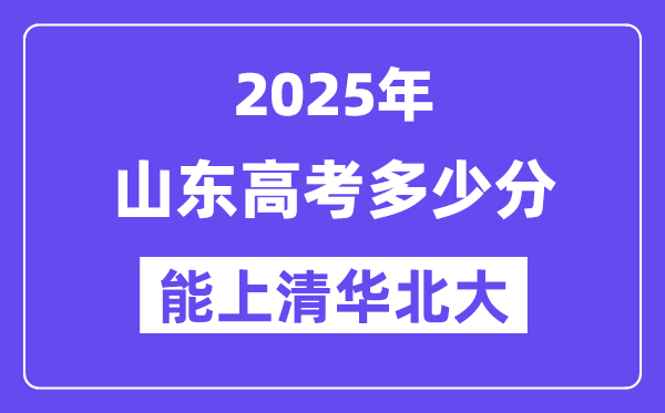 2025山东高考多少分能上清华北大?(含2024年最低分)