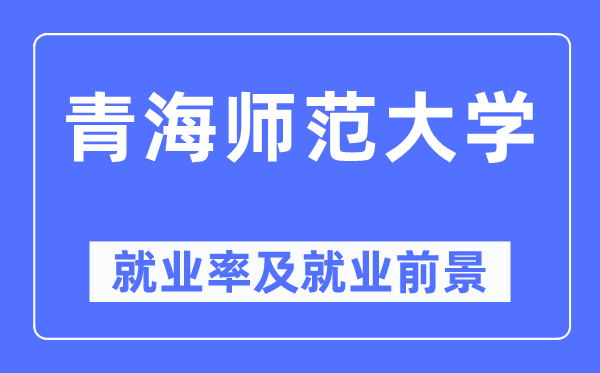 青海师范大学就业率及就业前景怎么样,好就业吗?