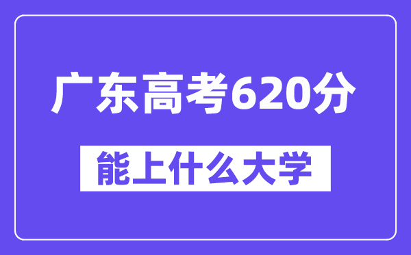 广东高考620分左右能上什么大学?附620分大学名单一览表