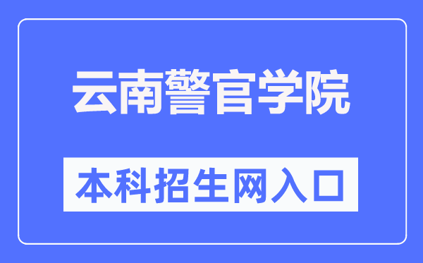 云南警官学院本科招生网入口(https://www.ynpc.edu.cn/site/ypoa/bkszs/index.html)