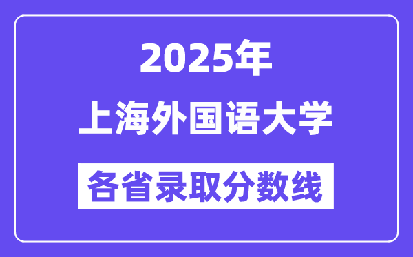2025高考多少分能上上海外国语大学?各省录取分数线汇总