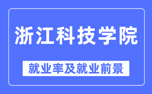 浙江科技学院就业率及就业前景怎么样,好就业吗?