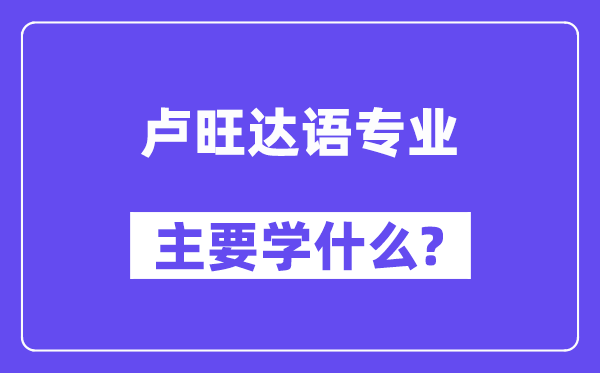 卢旺达语专业主要学什么?附卢旺达语专业课程目录