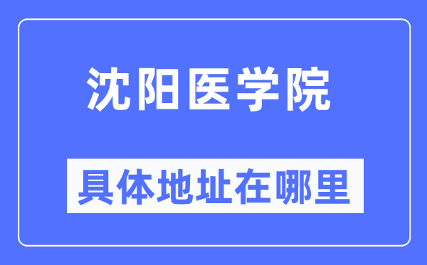 沈阳医学院具体地址在哪里,在沈阳的哪个区?