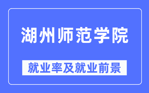 湖州师范学院就业率及就业前景怎么样,好就业吗?