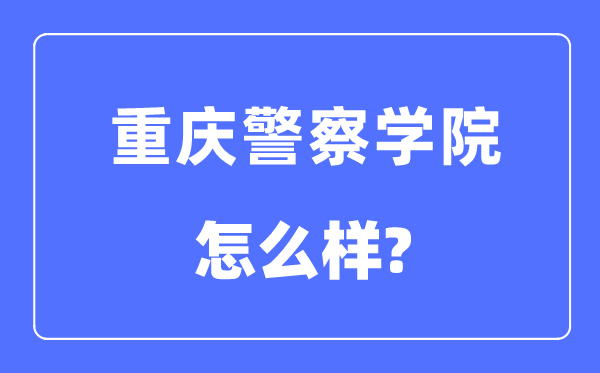 重庆警察学院是几本一本还是二本,重庆警察学院怎么样?