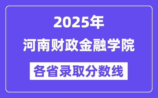 2025高考多少分能上河南财政金融学院?各省录取分数线汇总