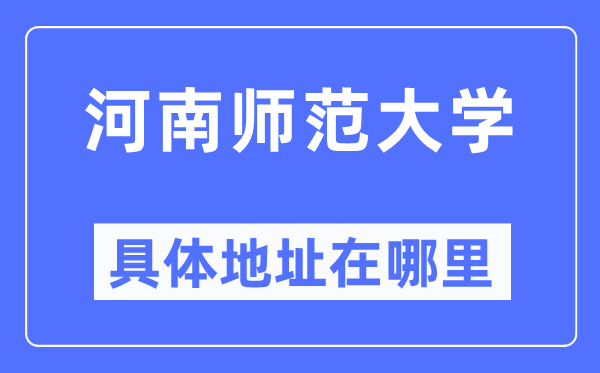 河南师范大学具体地址在哪里,在哪个城市,哪个区?