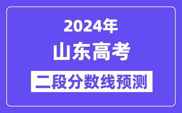 2024山东夏季高考二段线预测,山东二段分数线是多少?