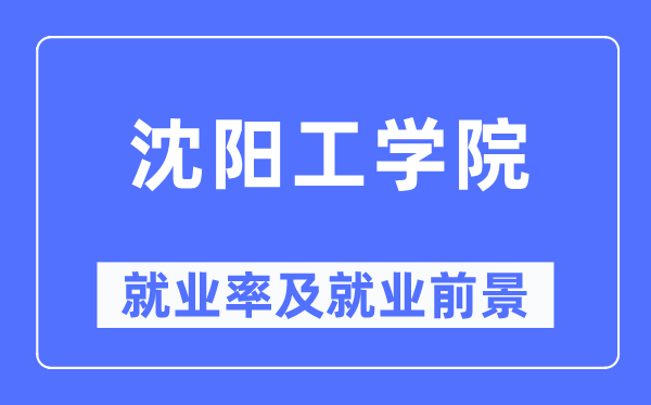 沈阳工学院就业率及就业前景怎么样,好就业吗?