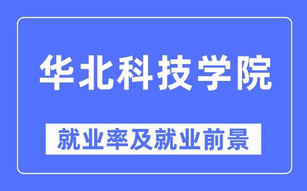 华北科技学院就业率及就业前景怎么样,好就业吗?