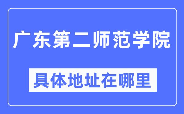 广东第二师范学院具体地址在哪里,在哪个城市,哪个区?