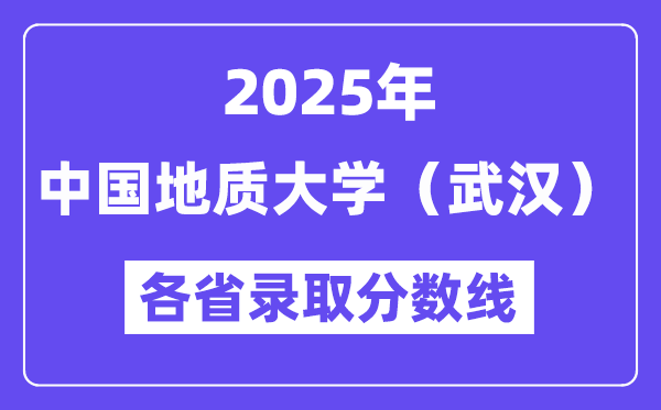 2025高考多少分能上中国地质大学(武汉)?各省录取分数线汇总