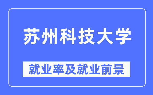苏州科技大学就业率及就业前景怎么样,好就业吗?