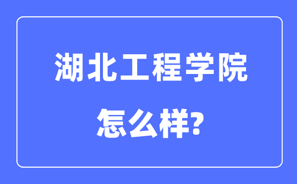 湖北工程学院是几本一本还是二本,湖北工程学院怎么样?