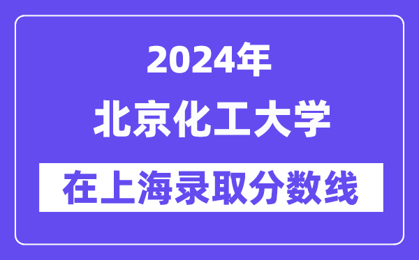 北京化工大学2024年在上海录取分数线一览表(2025年参考)