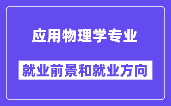 应用物理学专业就业前景和就业方向怎么样?出来做什么?