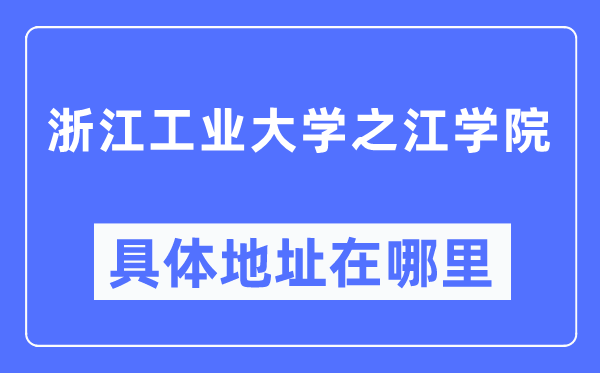 浙江工业大学之江学院具体地址在哪里,在哪个城市,哪个区?