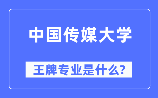 中国传媒大学王牌专业是什么,有哪些专业比较好?