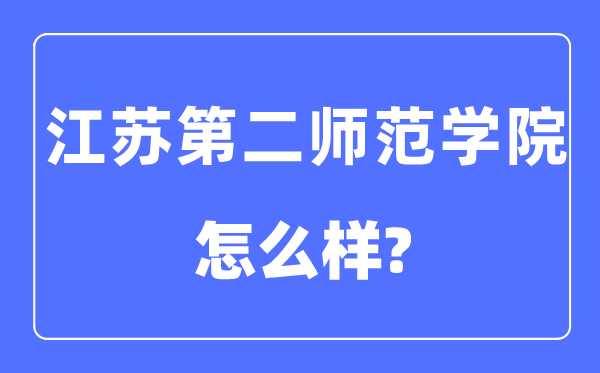 江苏第二师范学院是几本一本还是二本,江苏第二师范学院怎么样?