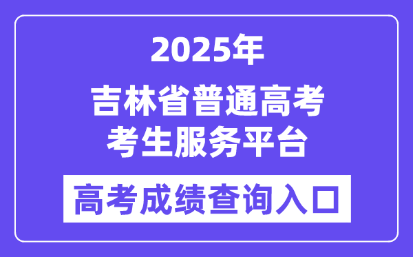 2025吉林省普通高考考生服务平台高考成绩查询入口(https://gk.jleea.com.cn/)