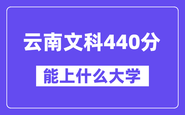 云南文科440分左右能上什么大学?
