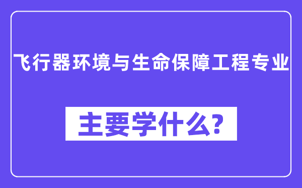 飞行器环境与生命保障工程专业主要学什么?附飞行器环境与生命保障工程专业课程目录
