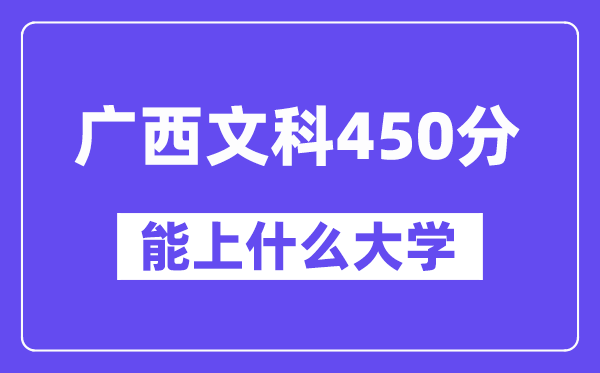 广西文科450分左右能上什么大学?(历史类)