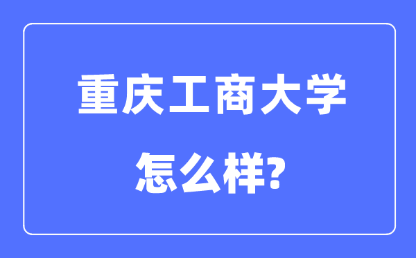 重庆工商大学是几本一本还是二本,重庆工商大学怎么样?