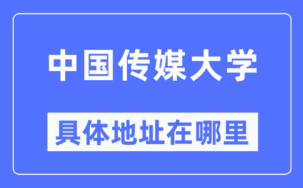 中国传媒大学具体地址在哪里,在哪个城市,哪个区?
