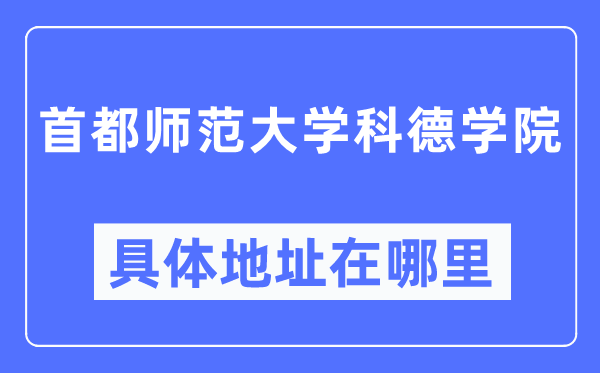 首都师范大学科德学院具体地址在哪里,在哪个城市,哪个区?