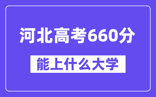 河北高考660分左右能上什么大学?附660分大学名单一览表