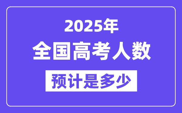2025年全国高考人数统计,与2024年高考人数相比多吗?