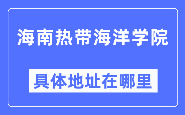 海南热带海洋学院具体地址在哪里,在哪个城市,哪个区?