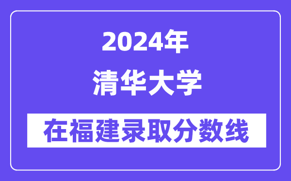 清华大学2024年在福建录取分数线一览表(2025年参考)