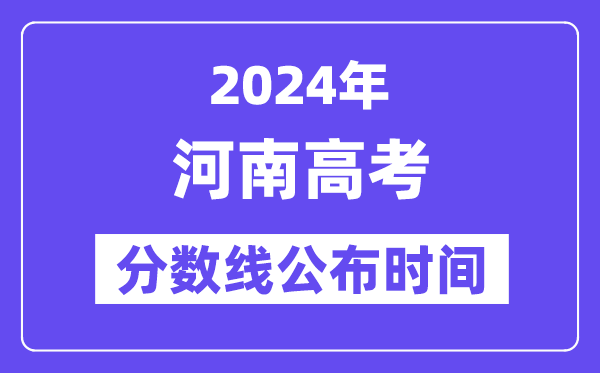 河南高考分数线公布时间2024年具体是什么时候?
