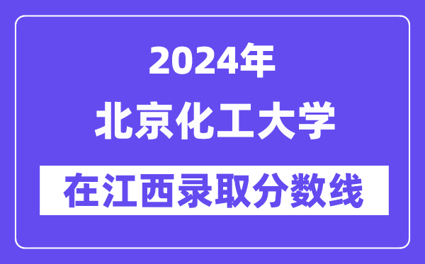 北京化工大学2024年在江西录取分数线一览表(2025年参考)