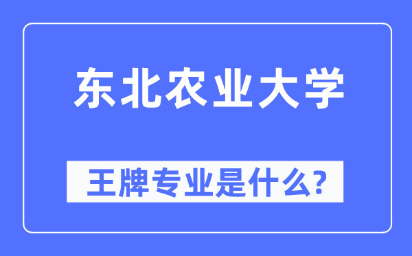 东北农业大学王牌专业是什么,有哪些专业比较好?