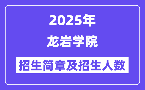 龙岩学院2025高考招生简章,各省招生计划人数汇总