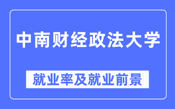 中南财经政法大学就业率及就业前景怎么样,好就业吗?