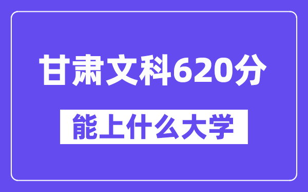 甘肃文科620分左右能上什么大学?(历史类)