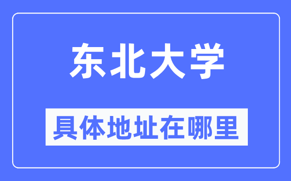 东北大学具体地址在哪里,在哪个城市,哪个区?